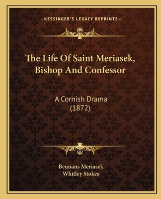 The Life Of Saint Meriasek, Bishop And Confessor: A Cornish Drama (1872) by Meriasek, Beunans
