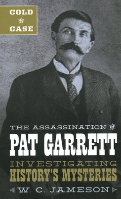 Cold Case: The Assassination of Pat Garrett by Jameson, W. C.