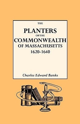 Planters of the Commonwealth in Massachusetts, 1620-1640 by Banks, Charles Edward