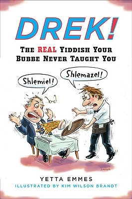 Drek!: The Real Yiddish Your Bubbe Never Taught You by Emmes, Yetta