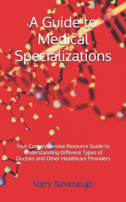 A Guide to Medical Specializations by Kavanaugh, Mary