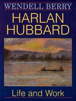Harlan Hubbard: Life and Work by Berry, Wendell