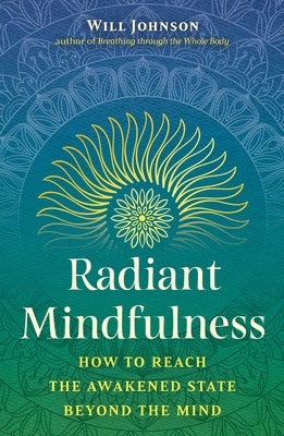 Radiant Mindfulness: How to Reach the Awakened State Beyond the Mind by Johnson, Will
