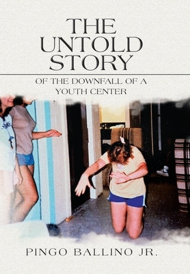 The Untold Story of the Downfall of A Youth Center by Ballino, Pingo, Jr.