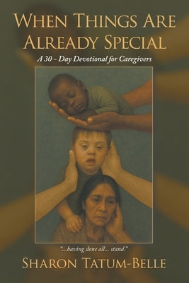 When Things Are Already Special: A 30-Day Devotional for Caregivers by Tatum-Belle, Sharon