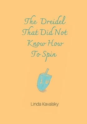 The Dreidel That Did Not Know How To Spin: Children's Book by Kavalsky, Linda