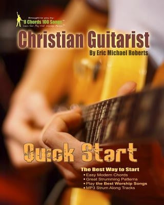 Christian Guitarist Quick Start: Learn the best chords and songs quick! by Roberts, Eric Michael