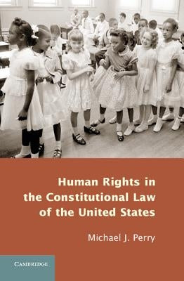 Human Rights in the Constitutional Law of the United States by Perry, Michael J.