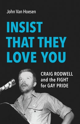 Insist That They Love You: Craig Rodwell and the Fight for Gay Pride by Van Hoesen, John