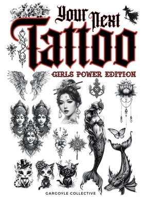 Your Next Tattoo (Girls Power Ed.): A 320-page with Over 2,000 Ready-to-Use Body Art Designs to Inspire Your Next Ink. 100% Original Tattoos Across 40 by Collective, Gargoyle