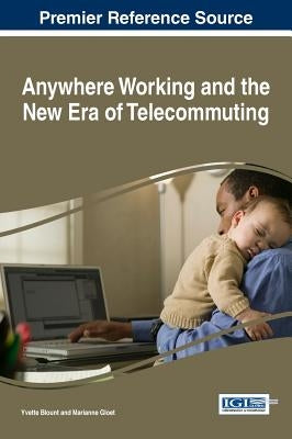 Anywhere Working and the New Era of Telecommuting by Blount, Yvette