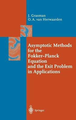 Asymptotic Methods for the Fokker-Planck Equation and the Exit Problem in Applications by Grasman, Johan