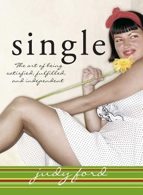 Single: The Art of Being Satisfied, Fulfilled and Independent by Ford, Judy