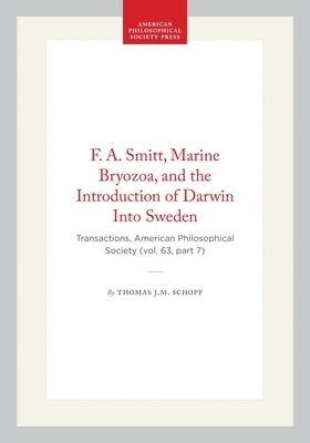 F. A. Smitt, Marine Bryozoa, and the Introduction of Darwin Into Sweden: Transactions, American Philosophical Society (Vol. 63, Part 7) by Schopf, Thomas J. M.