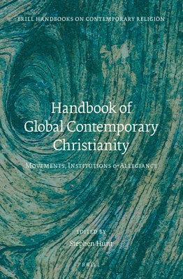 Handbook of Global Contemporary Christianity: Movements, Institutions, and Allegiance by Hunt, Stephen J.
