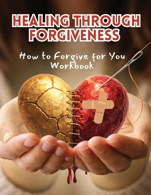 Healing Through Forgiveness: How to Forgive for You Workbook by McNeil, Tracy