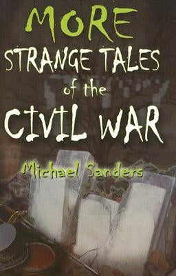 More Strange Tales of the Civil War by Sanders, Michael