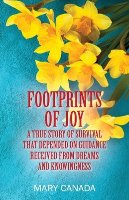 Footprints of Joy: A true story of survival that depended on guidance received from dreams and knowingness by Canada, Mary