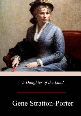 A Daughter of the Land by Stratton-Porter, Gene