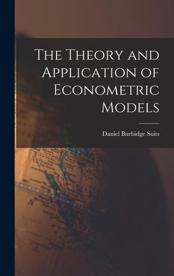 The Theory and Application of Econometric Models by Suits, Daniel Burbidge 1918-