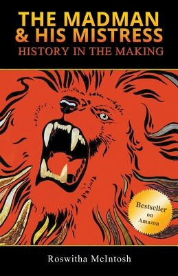 The Madman & His Mistress: History in the Making by McIntosh, Roswitha