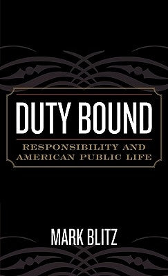 Duty Bound: Responsibility and American Public Life by Blitz, Mark