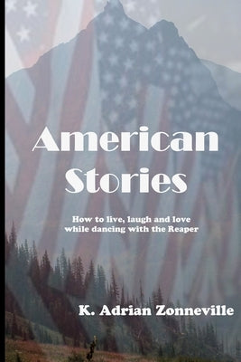 American Stories: How to live, laugh and love while dancing with the Reaper by Zonneville, K. Adrian