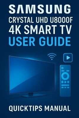 Samsung Crystal UHD U8000F 4K Smart TV User Guide: Quick and Complete Setup and Smart Feature Manual for Beginners and Everyday Users. (75-inch) by Manual, Quicktips