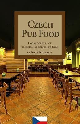 Czech Pub Food: Cookbook Full of Traditional Czech Pub Food by Prochazka, Lukas