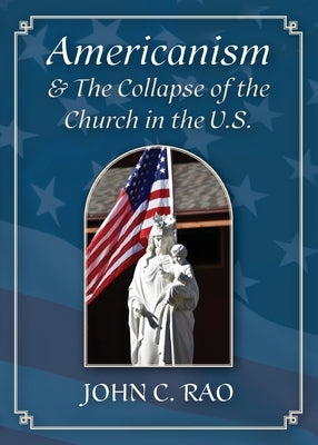 Americanism & The Collapse of the Church in the U.S. by Rao, John