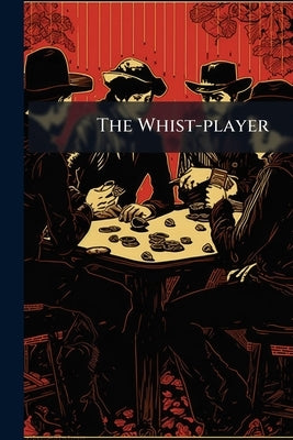 The Whist-player: The Laws and Practice of Short-Whist by Anonymous