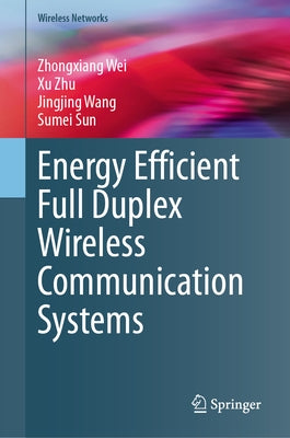 Energy Efficient Full Duplex Wireless Communication Systems by Wei, Zhongxiang