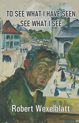 To See What I Have Seen See What I See by Wexelblatt, Robert