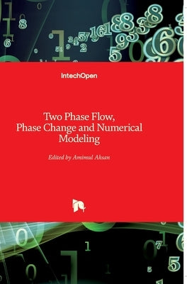 Two Phase Flow, Phase Change and Numerical Modeling by Ahsan, Amimul