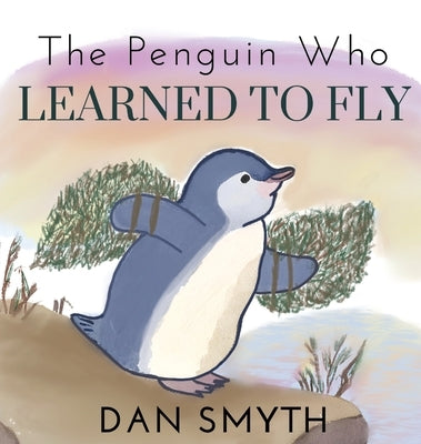 The Penguin Who Learned to Fly by Smyth, Dan