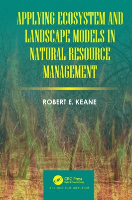 Applying Ecosystem and Landscape Models in Natural Resource Management by Keane, Robert E.
