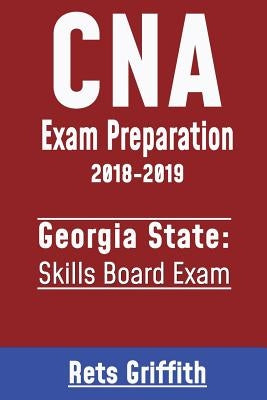 CNA Exam Preparation 2018-2019: Georgia State Skills Board Exam: CNA Exam Preparation 2018-2019: Georgia Skills by Griffith, Rets