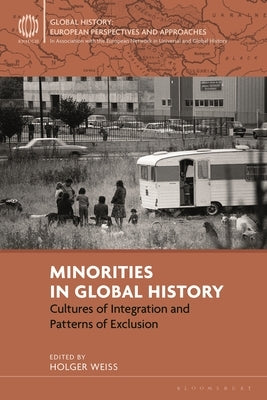 Minorities in Global History: Cultures of Integration and Patterns of Exclusion by Weiss, Holger
