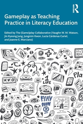 Gameplay as Teaching Practice in Literacy Education by Watson, Vaughn W. M.