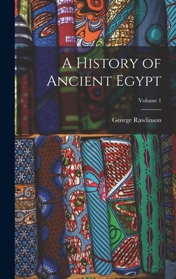 A History of Ancient Egypt; Volume 1 by Rawlinson, George