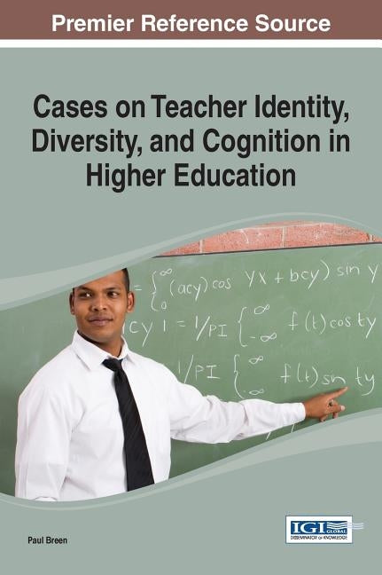 Cases on Teacher Identity, Diversity, and Cognition in Higher Education by Breen, Paul