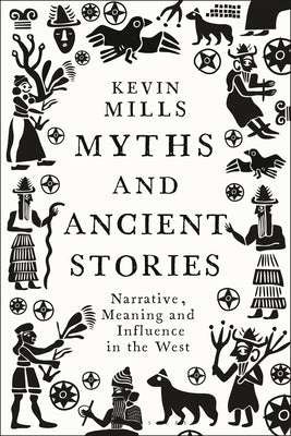 Myths and Ancient Stories: Narrative, Meaning and Influence in the West by Mills, Kevin