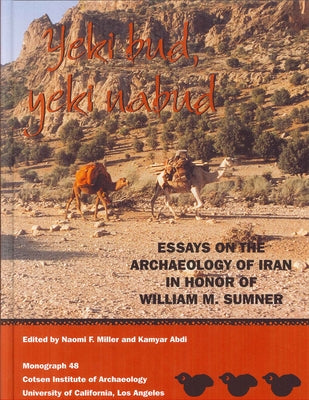 Yeki Bud, Yeki Nabud: Essays on the Archaeology of Iran in Honor of William M. Sumner by Miller, Naomi F.