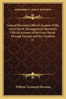 General Sherman's Official Account of His Great March Througgeneral Sherman's Official Account of His Great March Through Georgia and the Carolinas (1 by Sherman, William Tecumseh