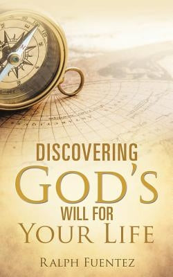 Discovering God's Will for Your Life by Fuentez, Ralph