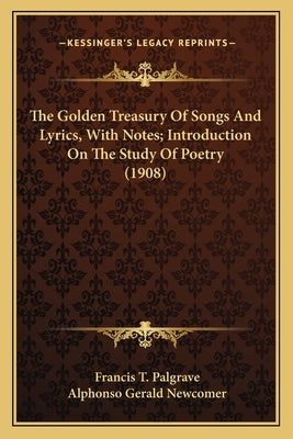 The Golden Treasury Of Songs And Lyrics, With Notes; Introduction On The Study Of Poetry (1908) by Palgrave, Francis T.