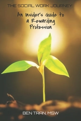 The Social Work Journey: An Insider's Guide to a Rewarding Profession by Tran Msw, Ben