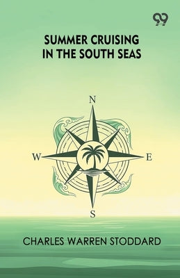 Summer Cruising In The South Seas by Stoddard, Charles Warren