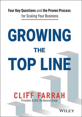 Growing the Top Line: Four Key Questions and the Proven Process for Scaling Your Business by Farrah, Cliff
