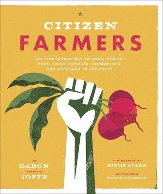 Citizen Farmers: The Biodynamic Way to Grow Healthy Food, Build Thriving Communities, and Give Back to the Earth by Joffe, Daron